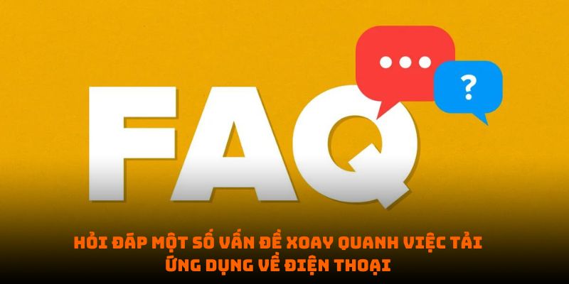 Hỏi đáp một số vấn đề xoay quanh việc tải ứng dụng về điện thoại